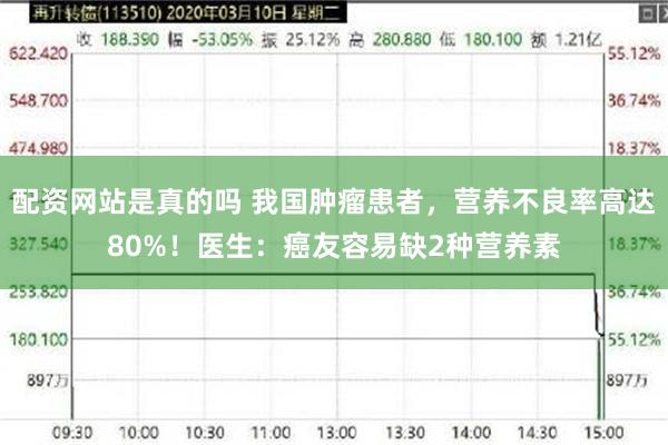 配资网站是真的吗 我国肿瘤患者，营养不良率高达80%！医生：癌友容易缺2种营养素